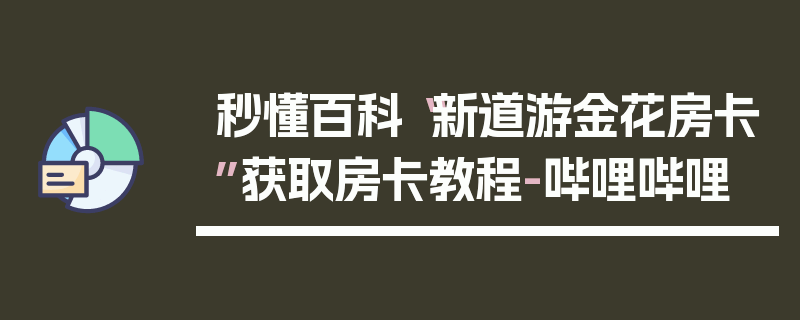 秒懂百科“新道游金花房卡”获取房卡教程-哔哩哔哩