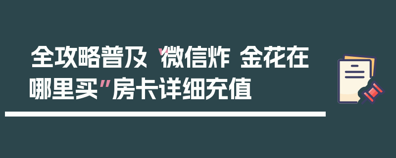 全攻略普及“微信炸 金花在哪里买”房卡详细充值