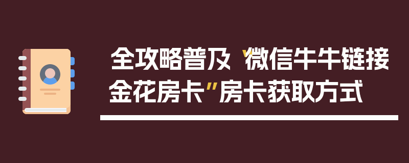 全攻略普及“微信牛牛链接金花房卡”房卡获取方式