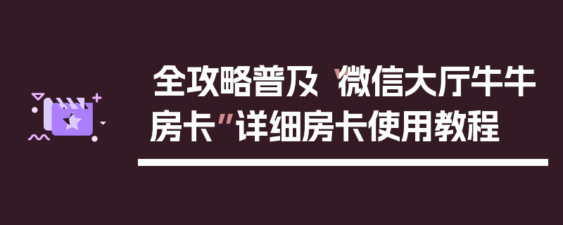 全攻略普及“微信大厅牛牛房卡”详细房卡使用教程