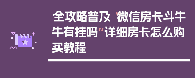 全攻略普及“微信房卡斗牛牛有挂吗”详细房卡怎么购买教程