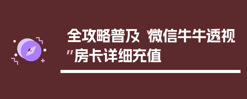 全攻略普及“微信牛牛透视”房卡详细充值