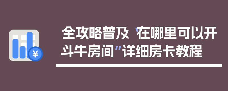 全攻略普及“在哪里可以开斗牛房间”详细房卡教程