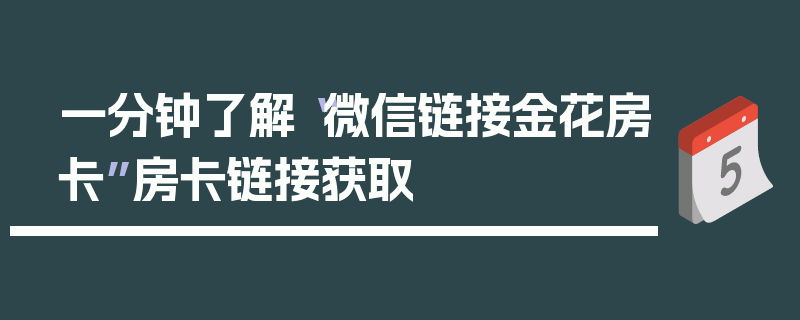 一分钟了解“微信链接金花房卡”房卡链接获取