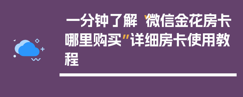一分钟了解“微信金花房卡哪里购买”详细房卡使用教程