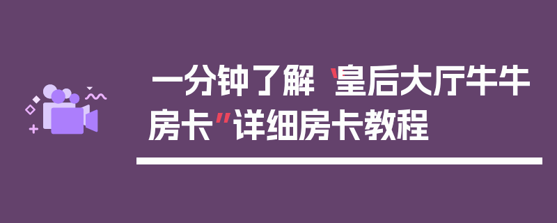 一分钟了解“皇后大厅牛牛房卡”详细房卡教程