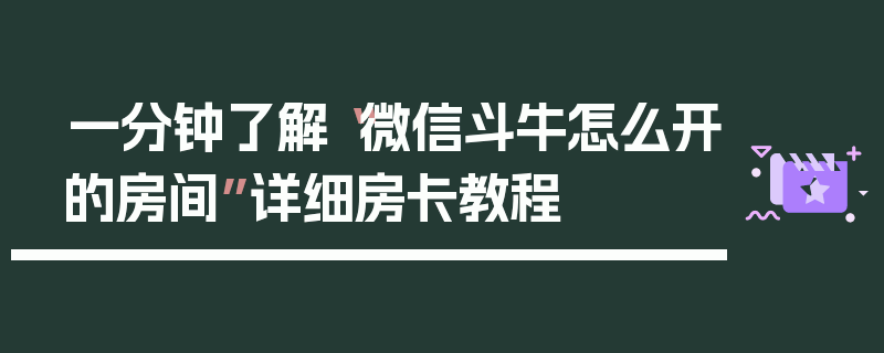 一分钟了解“微信斗牛怎么开的房间”详细房卡教程