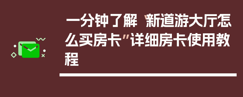 一分钟了解“新道游大厅怎么买房卡”详细房卡使用教程