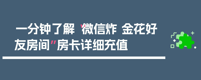 一分钟了解“微信炸 金花好友房间”房卡详细充值