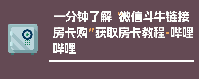 一分钟了解“微信斗牛链接房卡购”获取房卡教程-哔哩哔哩