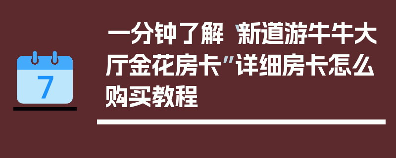 一分钟了解“新道游牛牛大厅金花房卡”详细房卡怎么购买教程