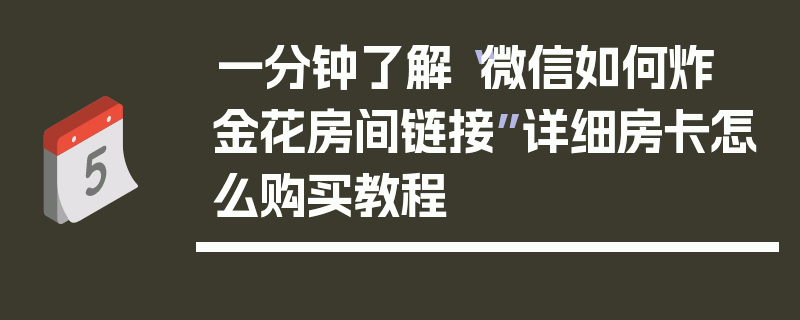一分钟了解“微信如何炸 金花房间链接”详细房卡怎么购买教程