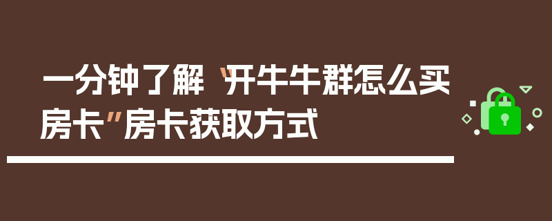 一分钟了解“开牛牛群怎么买房卡”房卡获取方式