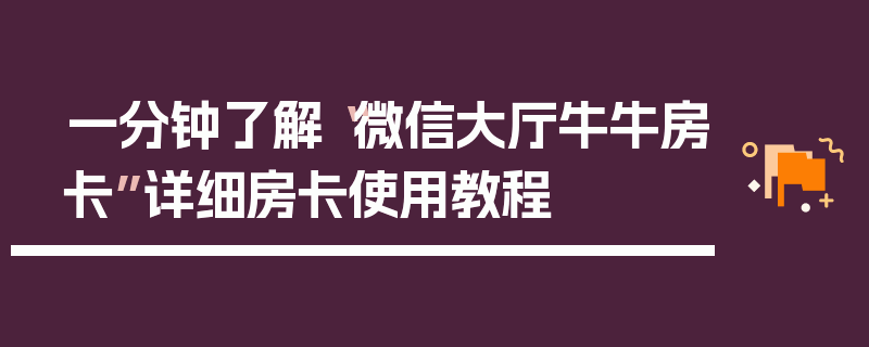 一分钟了解“微信大厅牛牛房卡”详细房卡使用教程