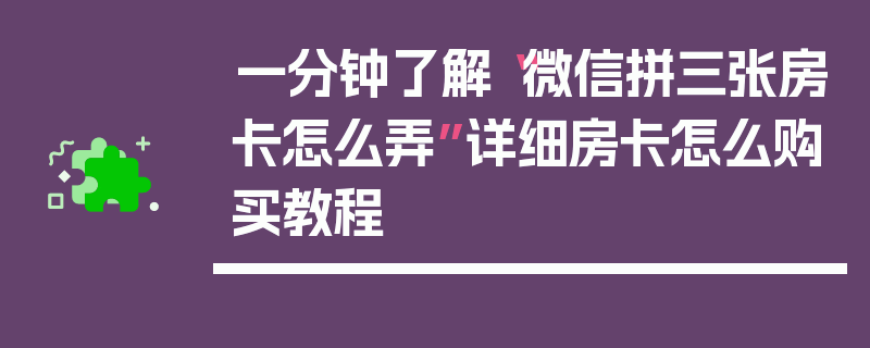 一分钟了解“微信拼三张房卡怎么弄”详细房卡怎么购买教程