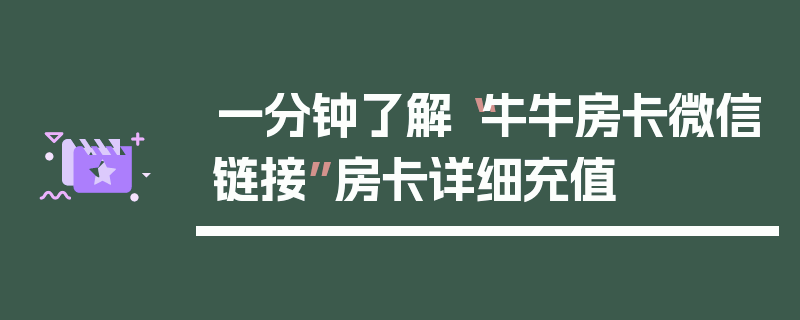 一分钟了解“牛牛房卡微信链接”房卡详细充值