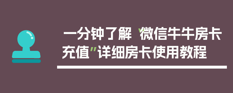 一分钟了解“微信牛牛房卡充值”详细房卡使用教程