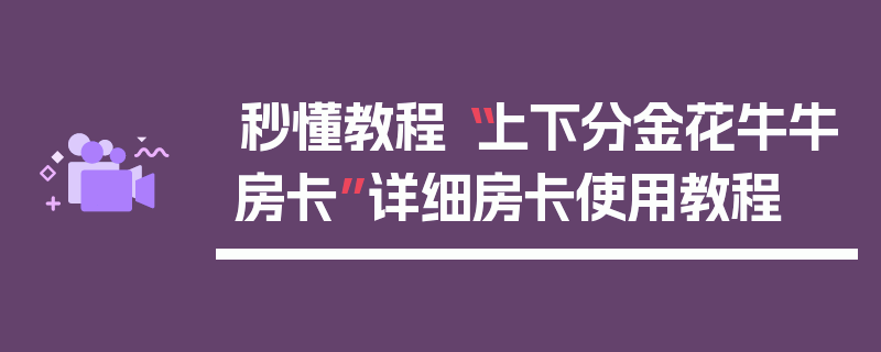 秒懂教程“上下分金花牛牛房卡”详细房卡使用教程