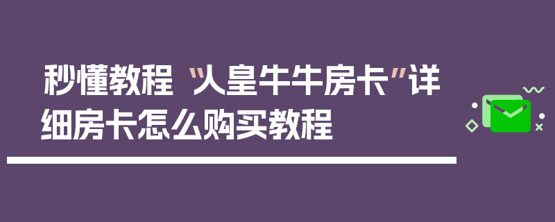 秒懂教程“人皇牛牛房卡”详细房卡怎么购买教程