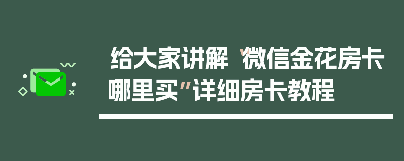 给大家讲解“微信金花房卡哪里买”详细房卡教程