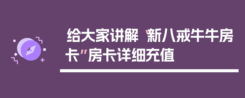 给大家讲解“新八戒牛牛房卡”房卡详细充值