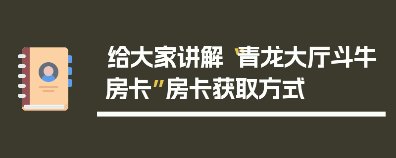 给大家讲解“青龙大厅斗牛房卡”房卡获取方式