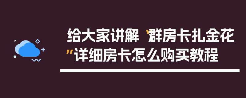 给大家讲解“群房卡扎金花”详细房卡怎么购买教程