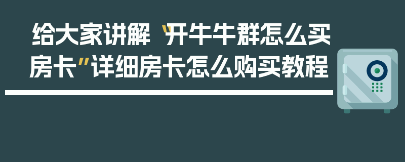 给大家讲解“开牛牛群怎么买房卡”详细房卡怎么购买教程