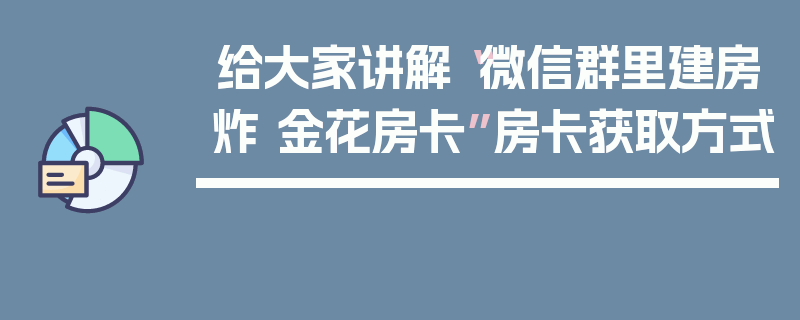 给大家讲解“微信群里建房炸 金花房卡”房卡获取方式