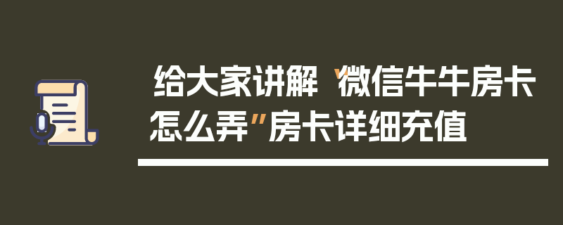给大家讲解“微信牛牛房卡怎么弄”房卡详细充值