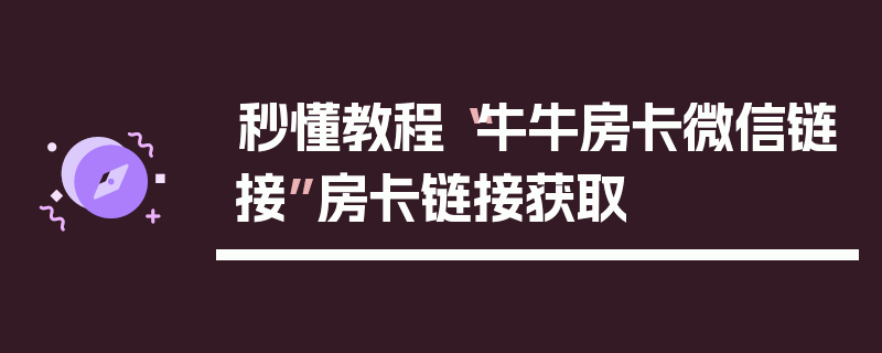 秒懂教程“牛牛房卡微信链接”房卡链接获取