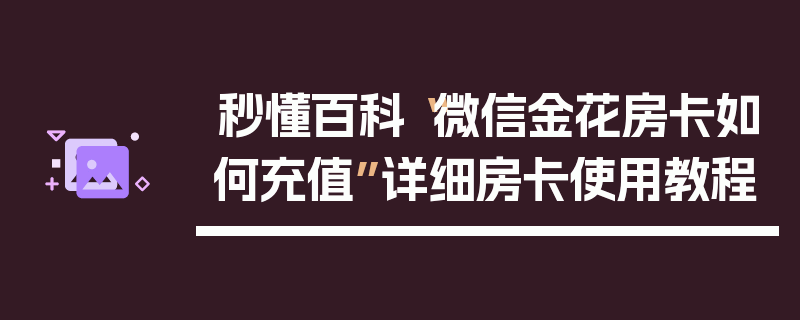 秒懂百科“微信金花房卡如何充值”详细房卡使用教程