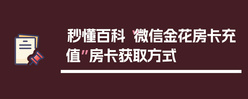 秒懂百科“微信金花房卡充值”房卡获取方式