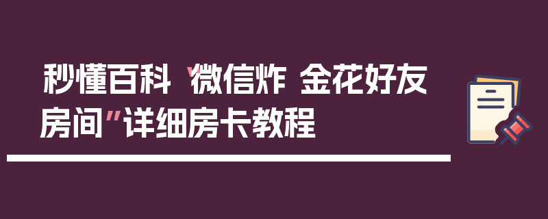 秒懂百科“微信炸 金花好友房间”详细房卡教程