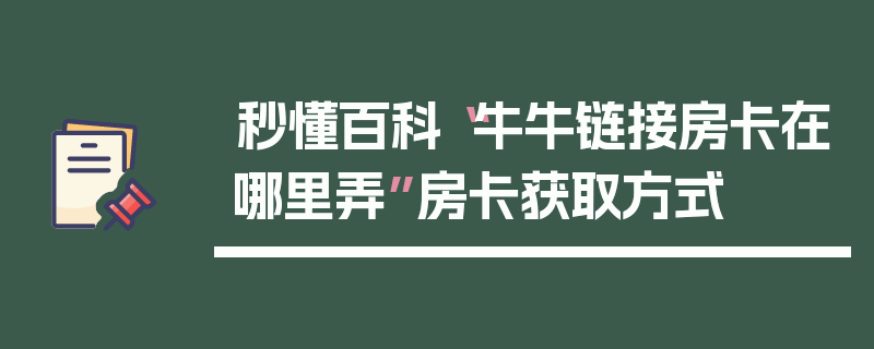 秒懂百科“牛牛链接房卡在哪里弄”房卡获取方式