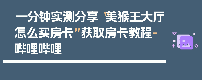一分钟实测分享“美猴王大厅怎么买房卡”获取房卡教程-哔哩哔哩