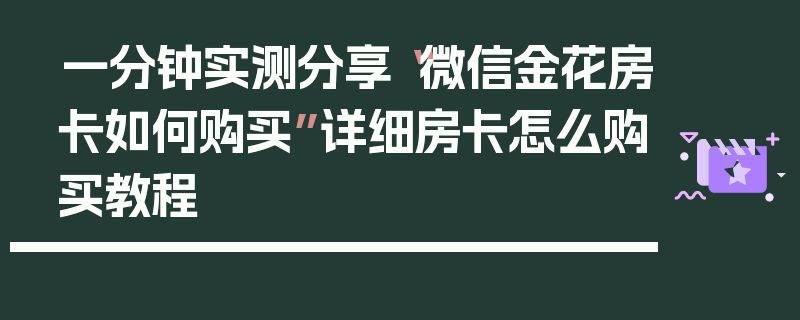 一分钟实测分享“微信金花房卡如何购买”详细房卡怎么购买教程