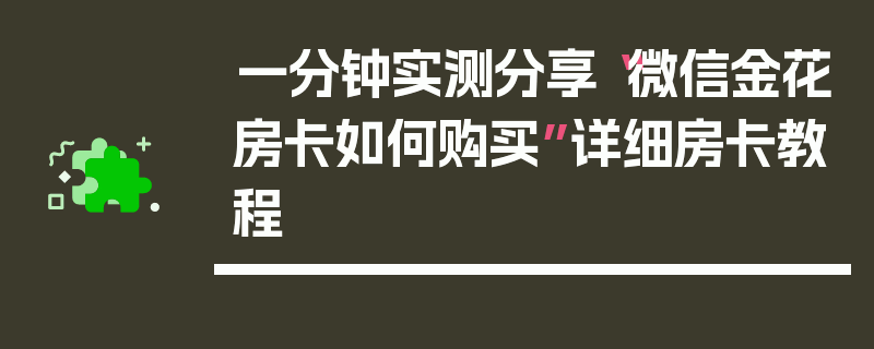 一分钟实测分享“微信金花房卡如何购买”详细房卡教程