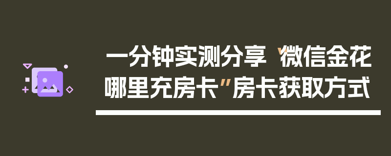 一分钟实测分享“微信金花哪里充房卡”房卡获取方式