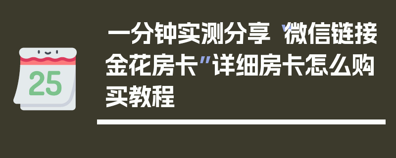 一分钟实测分享“微信链接金花房卡”详细房卡怎么购买教程