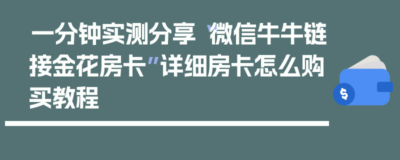 一分钟实测分享“微信牛牛链接金花房卡”详细房卡怎么购买教程