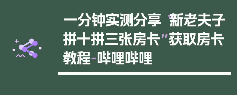 一分钟实测分享“新老夫子拼十拼三张房卡”获取房卡教程-哔哩哔哩