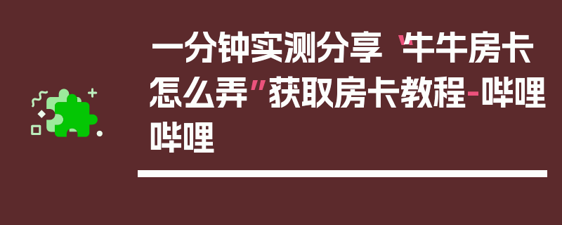一分钟实测分享“牛牛房卡怎么弄”获取房卡教程-哔哩哔哩