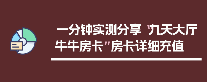 一分钟实测分享“九天大厅牛牛房卡”房卡详细充值