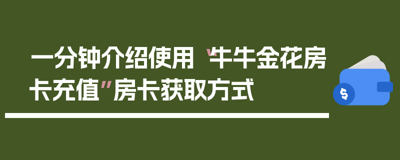 一分钟介绍使用“牛牛金花房卡充值”房卡获取方式