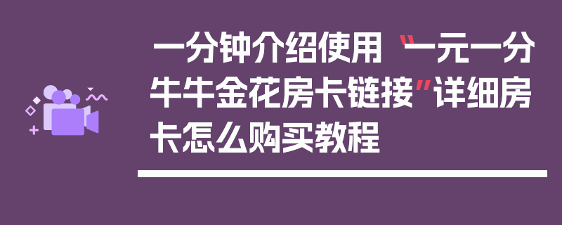 一分钟介绍使用“一元一分牛牛金花房卡链接”详细房卡怎么购买教程