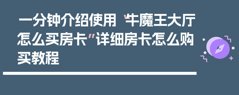 一分钟介绍使用“牛魔王大厅怎么买房卡”详细房卡怎么购买教程