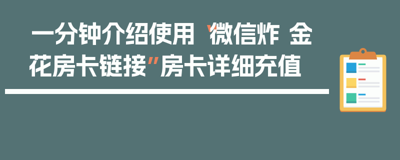 一分钟介绍使用“微信炸 金花房卡链接”房卡详细充值