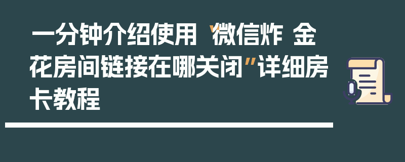 一分钟介绍使用“微信炸 金花房间链接在哪关闭”详细房卡教程