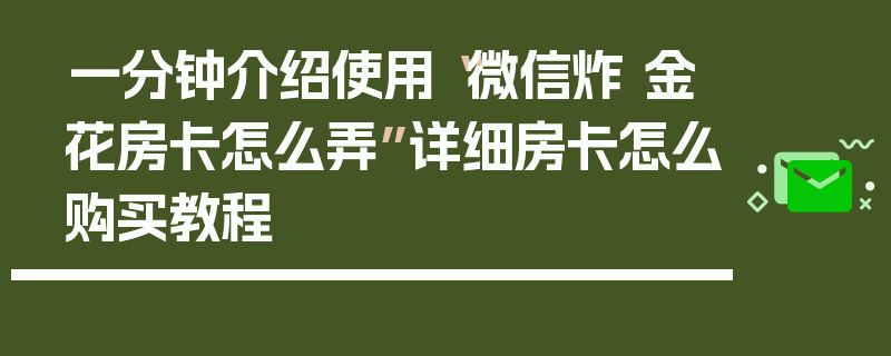 一分钟介绍使用“微信炸 金花房卡怎么弄”详细房卡怎么购买教程